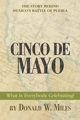 Cinco De Mayo: What Is Everybody Celebrating? by Miles, Donald W.