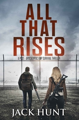 All That Rises: A Post-Apocalyptic EMP Survival Thriller by Hunt, Jack