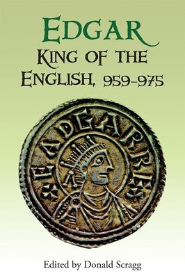 Edgar, King of the English, 959-975: New Interpretations by Scragg, Donald