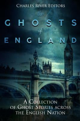 The Ghosts of England: A Collection of Ghost Stories across the English Nation by Charles River Editors