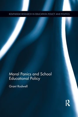 Moral Panics and School Educational Policy by Rodwell, Grant