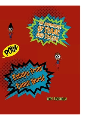 The Adventures of Isaac and Isaiah: Escape from Comic World by Chisholm, Hope