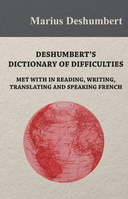 Deshumbert's Dictionary of Difficulties met with in Reading, Writing, Translating and Speaking French by Deshumbert, Marius