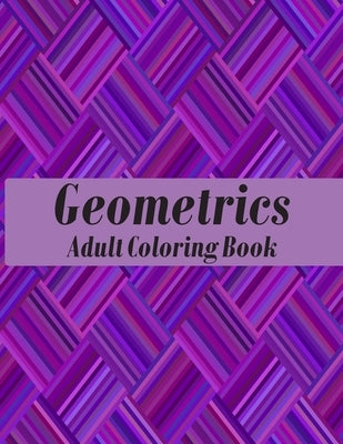 Geometrics Adult Coloring Book: Geometric Patterns Coloring Book Designs to help release your creative side by Easy Print House