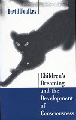 Children's Dreaming and the Development of Consciousness by Foulkes, David