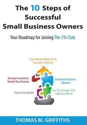 The 10 Steps of Successful Small Business Owners by Griffiths, Thomas M.