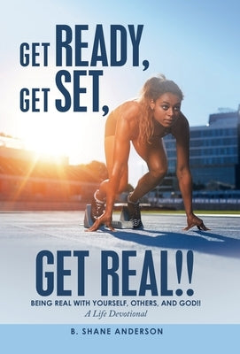 Get Ready, Get Set, Get Real!!: Being Real with Yourself, Others, and God!! a Life Devotional by Anderson, B. Shane