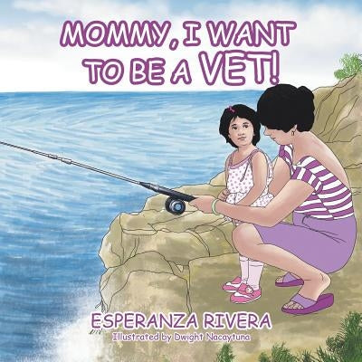 Mommy, I Want to Be a Vet! by Rivera, Esperanza