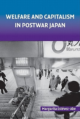 Welfare and Capitalism in Postwar Japan by Estevez-Abe, Margarita