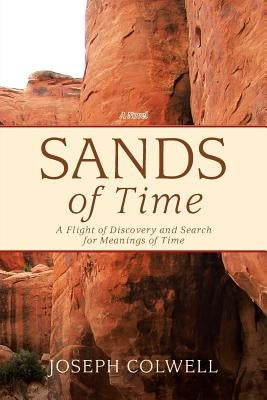 Sands of Time: A Flight of Discovery and Search for Meanings of Time by Colwell, Joseph