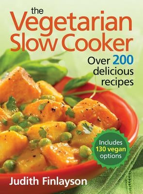 The Vegetarian Slow Cooker: Over 200 Delicious Recipes by Finlayson, Judith