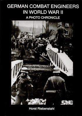 German Combat Engineers in World War II: A Photo Chronicle by Riebenstahl, Horst