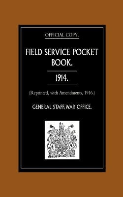 Field Service Pocket Book 1914 (Reprinted, with Amendments, 1916.) by General Staff, War Office August 1914
