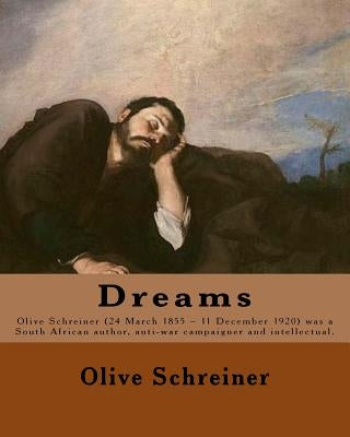 Dreams By: Olive Schreiner: Olive Schreiner (24 March 1855 - 11 December 1920) was a South African author, anti-war campaigner an by Schreiner, Olive