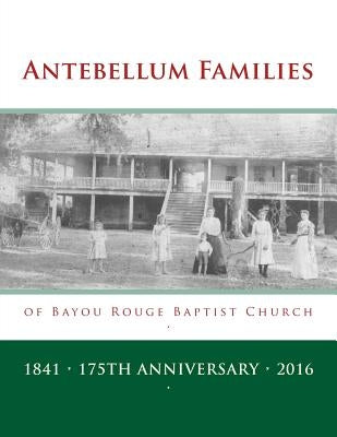Antebellum Families of Bayou Rouge Baptist Church: Evergreen & Ward 10, Avoyelles Parish, Louisiana by Decuir, Randy