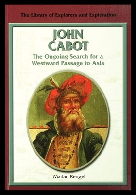 John Cabot: The Ongoing Search for a Westward Passage to Asia by Rengel, Marian