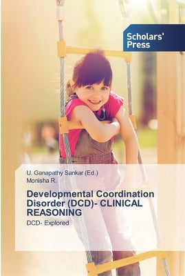 Developmental Coordination Disorder (DCD)- CLINICAL REASONING by Sankar, U. Ganapathy