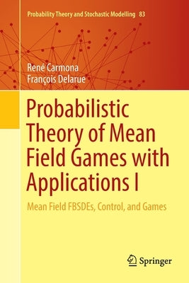 Probabilistic Theory of Mean Field Games with Applications I: Mean Field Fbsdes, Control, and Games by Carmona, René