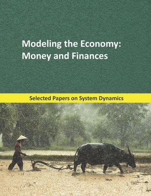 Modeling the Economy: Money and Finances: Selected papers on System Dynamics. A book written by experts for beginners by Martín García, Juan