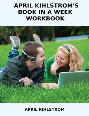 April Kihlstrom's Book in a Week Workbook by Kihlstrom, April