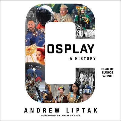 Cosplay: A History: The Builders, Fans, and Makers Who Bring Your Favorite Stories to Life by Liptak, Andrew