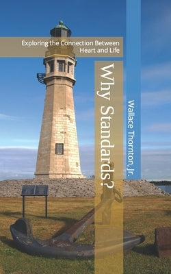 Why Standards?: Exploring the Connection Between Heart and Life by Thornton Jr, Wallace