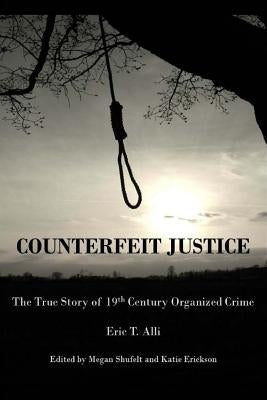 Counterfeit Justice: The True Story of 19th Century Organized Crime by Shufelt, Megan Rachelle