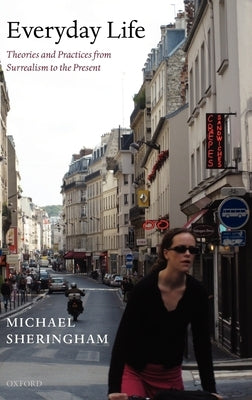 Everyday Life: Theories and Practices from Surrealism to the Present by Sheringham, Michael