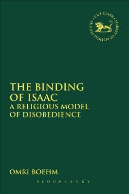 The Binding of Isaac: A Religious Model of Disobedience by Boehm, Omri