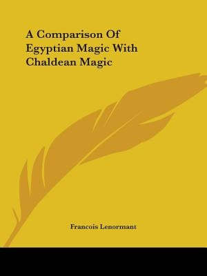 A Comparison Of Egyptian Magic With Chaldean Magic by Lenormant, Francois