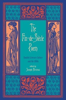 The Fin-de-Siecle Poem: English Literary Culture and the 1890s by Bristow, Joseph