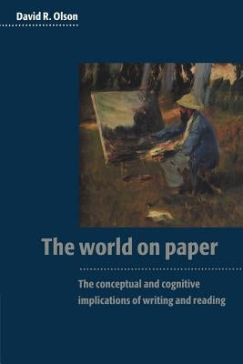 The World on Paper: The Conceptual and Cognitive Implications of Writing and Reading by Olson, David R.