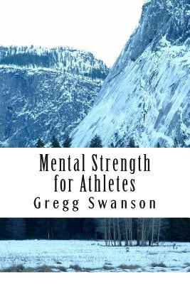 Mental Strength for Athletes: Strategies and Tactics to Achieve Peak Performance by Swanson Sr, Gregg L.