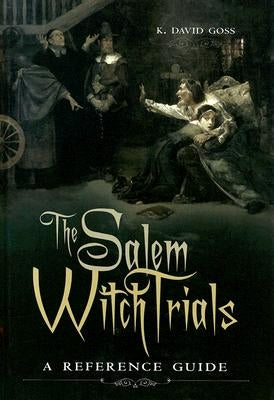 The Salem Witch Trials: A Reference Guide by Goss, K. David