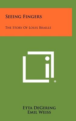Seeing Fingers: The Story of Louis Braille by Degering, Etta