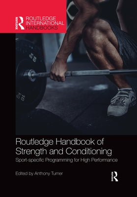 Routledge Handbook of Strength and Conditioning: Sport-Specific Programming for High Performance by Turner, Anthony