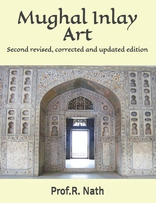 Mughal Inlay Art: Second revised, corrected and updated edition by Nath, Prof R.