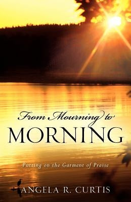 From Mourning to Morning by Curtis, Angela R.