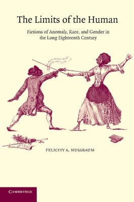 The Limits of the Human: Fictions of Anomaly, Race and Gender in the Long Eighteenth Century by Nussbaum, Felicity A.