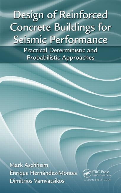 Design of Reinforced Concrete Buildings for Seismic Performance: Practical Deterministic and Probabilistic Approaches by Aschheim, Mark
