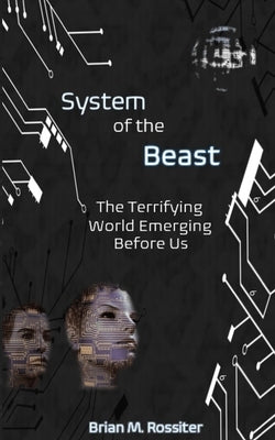 System of the Beast: The Terrifying World Emerging Before Us by Rossiter, Brian M.