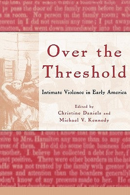 Over the Threshold: Intimate Violence in Early America by Daniels, Christine
