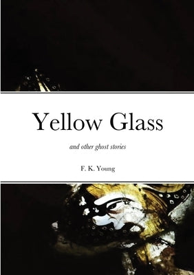 Yellow Glass and Other Ghost Stories by Young, Francis