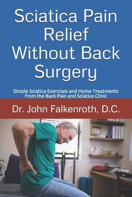 Sciatica Pain Relief Without Back Surgery: Simple Sciatica Exercises and Home Treatments from the Back Pain and Sciatica Clinic by Falkenroth D. C., Estrella