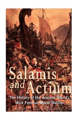 Salamis and Actium: The History of the Ancient World's Most Famous Naval Battles by Charles River Editors