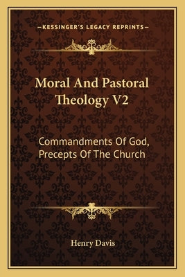 Moral and Pastoral Theology V2: Commandments of God, Precepts of the Church by Davis, Henry, S.J.