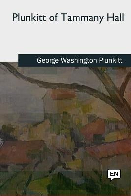 Plunkitt of Tammany Hall by Plunkitt, George Washington