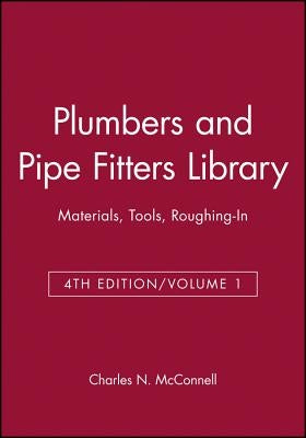 Plumbers and Pipe Fitters Library, Volume 1: Materials, Tools, Roughing-In by McConnell, Charles N.
