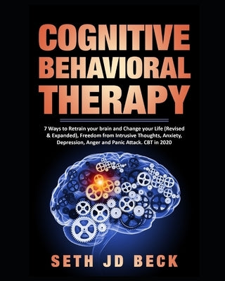 Cognitive Behavioral Therapy: 7 Ways to Retrain your brain and Change your Life (Revised & Expanded) and Freedom from Intrusive Thoughts, Anxiety, D by Jd Beck, Seth