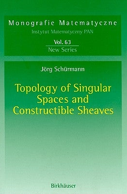 Topology of Singular Spaces and Constructible Sheaves by Schürmann, Jörg
